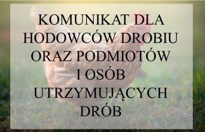 KOMUNIKAT DLA HODOWCÓW DROBIU ORAZ PODMIOTÓW I OSÓB UTRZYMUJĄCYCH DRÓB