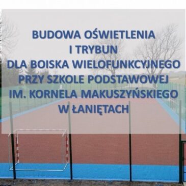 „Budowa oświetlenia i trybun dla boiska wielofunkcyjnego przy Szkole Podstawowej im. Kornela Makuszyńskiego w Łaniętach”