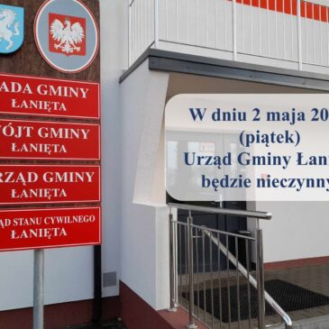 Urząd Gminy Łanięta w dniu 2 maja 2025 r. (piątek) będzie nieczynny.