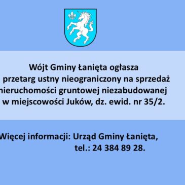 Wójt Gminy Łanięta przypomina o zbliżającym się II przetargu ustnym nieograniczony na sprzedaż nieruchomości gruntowej niezabudowanej w miejscowości Juków dz. nr 35/2